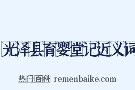 光泽县育婴堂记近义词是什么意思的图片